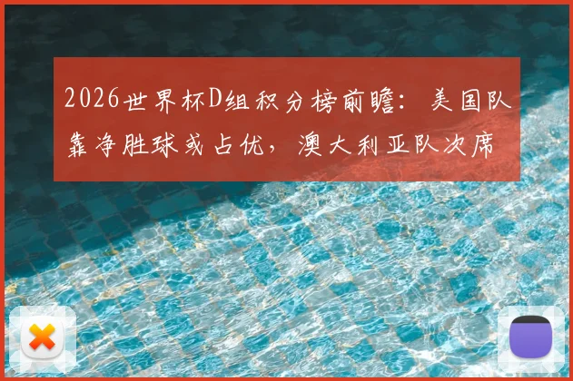2026世界杯D组积分榜前瞻：美国队靠净胜球或占优，澳大利亚队次席位置竞争激烈